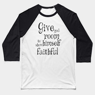 Give god room to show himself faithful Baseball T-Shirt